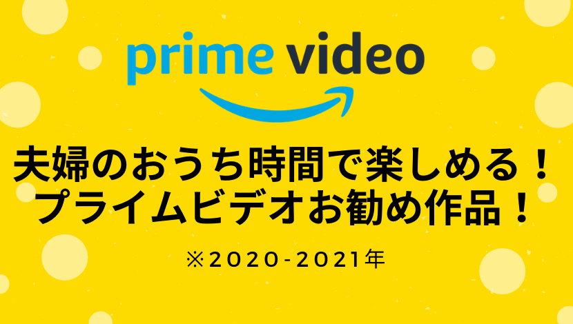 夫婦のおうち時間で楽しめる プライムビデオお勧め作品 21年